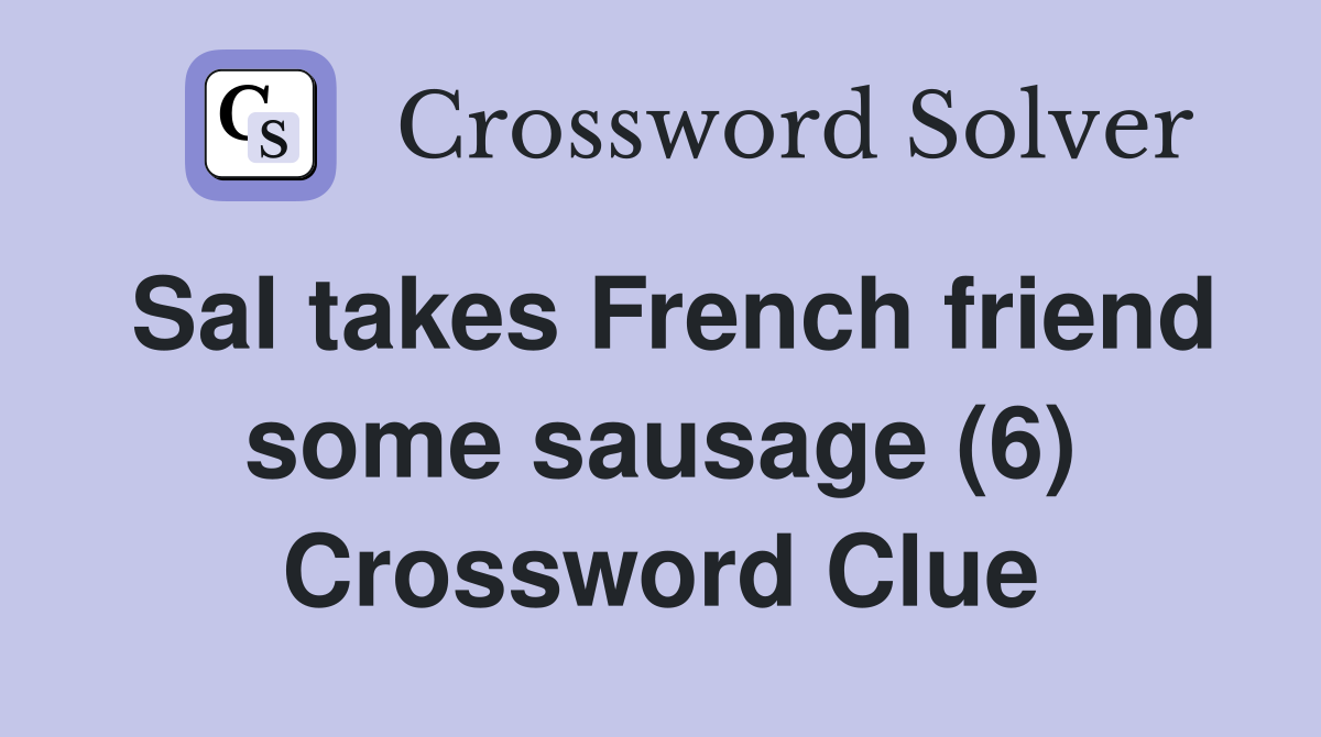 Sal takes French friend some sausage (6) Crossword Clue Answers